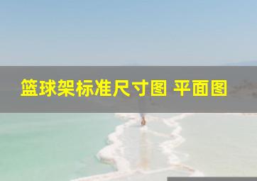 篮球架标准尺寸图 平面图